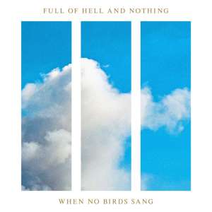 Album collaboratif Full of Hell and Nothing Ready « When No Birds Sang »