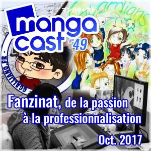 Mangacast N°49 :  Fanzinat, de la passion a la professionnalisation