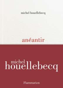 Anéantir : le grand roman de Michel Houellebecq
