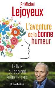 Le professeur Michel Lejoyeux nous apprend à être heureux