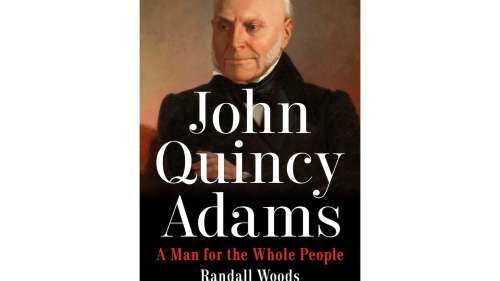 Critique de livre : « John Quincy Adams » donne à la vie du sixième président l’ampleur et la portée qu’elle mérite