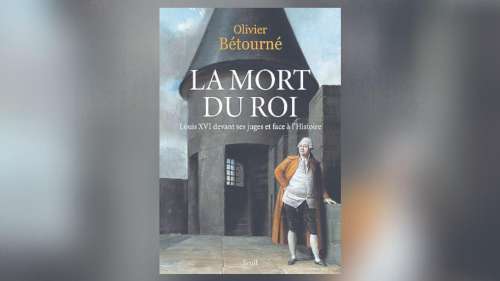 La mort du roi, d'Olivier Bétourné: Les derniers jours de Louis XVI