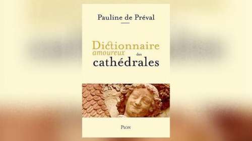 Dictionnaire amoureux des cathédrales, de Pauline de Préval: des anges, des vitraux, des dragons et des écrivains