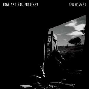 Ben Howard partage une chanson inédite « How Are You Feeling ? » | Actualités