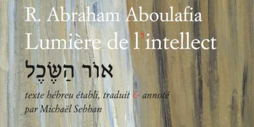 «  Lumière de l’intellect », d’Abraham Aboulafia : les noces du mystique et de la raison