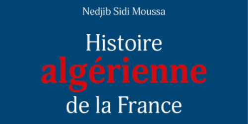 « Histoire algérienne de la France » : comment sortir du « prisme mémoriel » ?