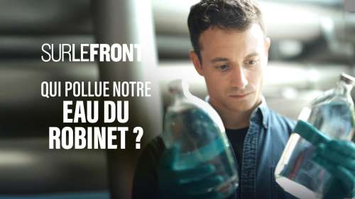 « Qui pollue notre eau du robinet ? » : enquête sur une ressource menacée