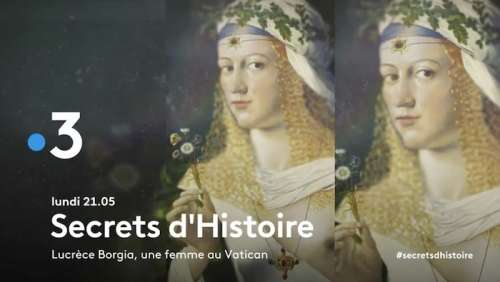 « Secrets d’histoire » du 30 mars 2020 : ce soir sur France 3 (re)découvrez Lucrèce Borgia(vidéo teaser)