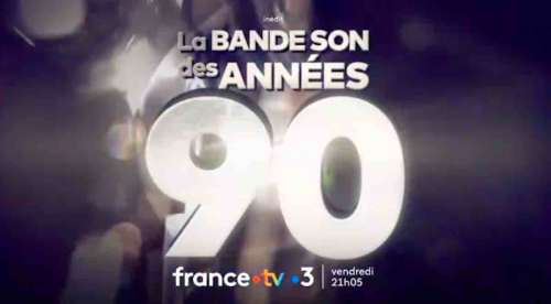  « Les inoubliables musiques des années 90 : notre documentaire ce soir sur France 3 »