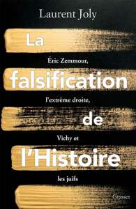 Laurent Joly signe un essai La falsification de l’Histoire, Eric Zemmour, les droites, Vichy et les juifs