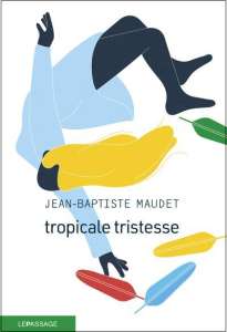 Tropicale tristesse de Jean-Baptiste Maudet, l'urgence de partir
