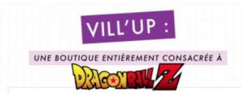 Un Pop-Up store Dragon Ball Z s’ouvre à Paris