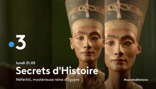 « Secrets d’histoire » du 23 mars 2020 : ce soir sur France 3 (re)découvrez Néfertiti, mystérieuse reine d’Égypte (vidéo teaser)