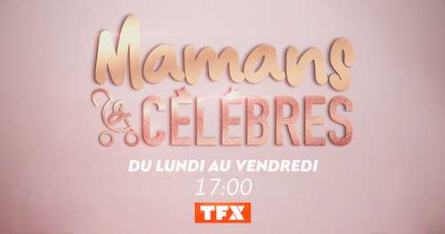 Mamans et célèbres : la saison 11 arrive sur TFX, tous les détails