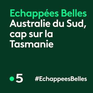« Échappées belles » du 4 septembre 2021 :  ce soir « Australie du Sud : à la conquête de la Tasmanie » sur France 5
