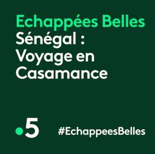 « Échappées belles » du 2 octobre 2021 :  ce soir direction la Casamance (Sénégal) sur France 5
