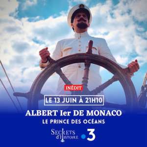 « Secrets d’histoire » du 13 juin 2022  : ce soir, découvrez l’histoire d’Albert Ier de Monaco