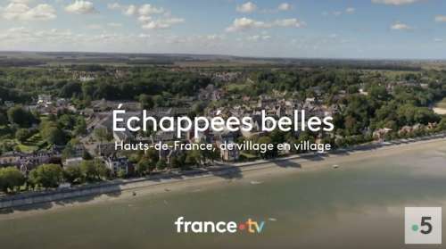 Echappées Belles du 22 avril : direction les Hauts-de-France ce soir sur France 5 (sommaire)